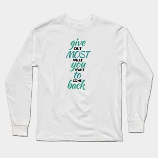 Give out most that you want to come back Long Sleeve T-Shirt